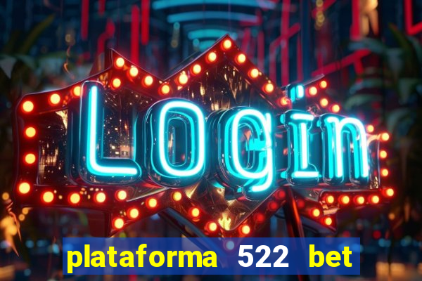 plataforma 522 bet é confiável